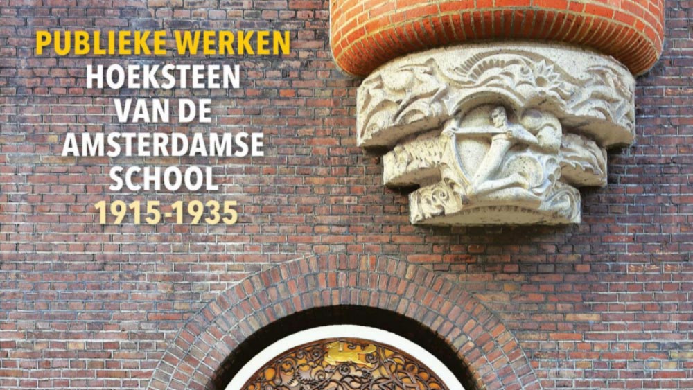 Publieke Werken. Hoeksteen van de Amsterdamse School 1915-1935